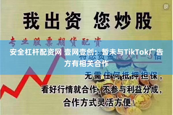 安全杠杆配资网 壹网壹创：暂未与TikTok广告方有相关合作