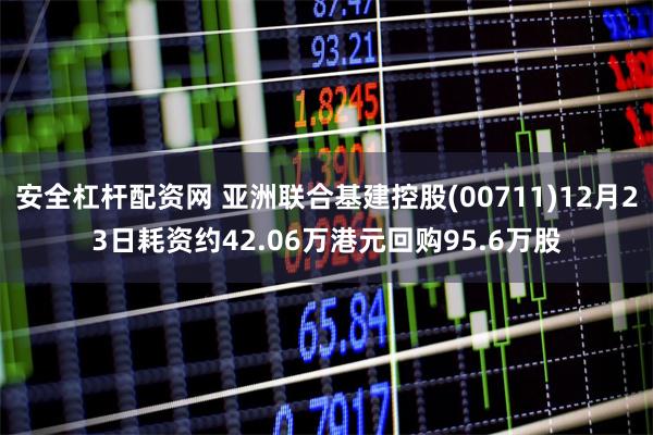 安全杠杆配资网 亚洲联合基建控股(00711)12月23日耗
