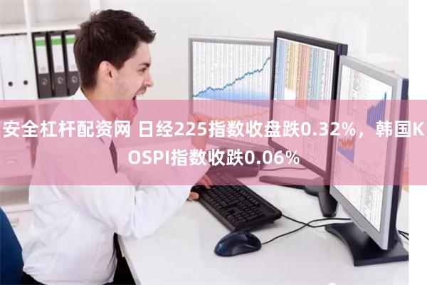 安全杠杆配资网 日经225指数收盘跌0.32%，韩国KOSP
